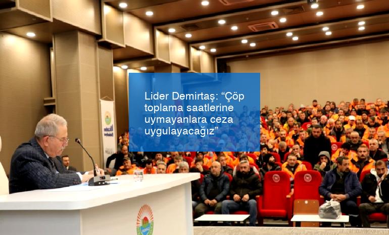 Lider Demirtaş: “Çöp toplama saatlerine uymayanlara ceza uygulayacağız”