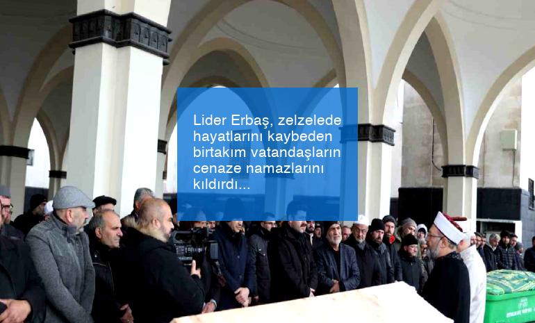 Lider Erbaş, zelzelede hayatlarını kaybeden birtakım vatandaşların cenaze namazlarını kıldırdı