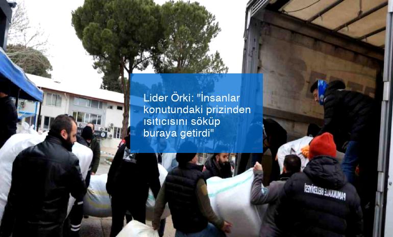 Lider Örki: “İnsanlar konutundaki prizinden ısıtıcısını söküp buraya getirdi”