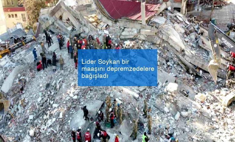 Lider Soykan bir maaşını depremzedelere bağışladı