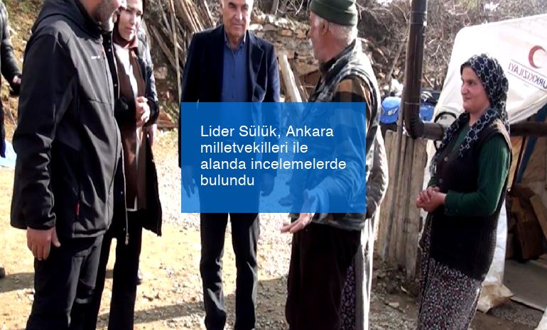 Lider Sülük, Ankara milletvekilleri ile alanda incelemelerde bulundu