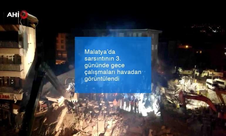Malatya’da sarsıntının 3. gününde gece çalışmaları havadan görüntülendi