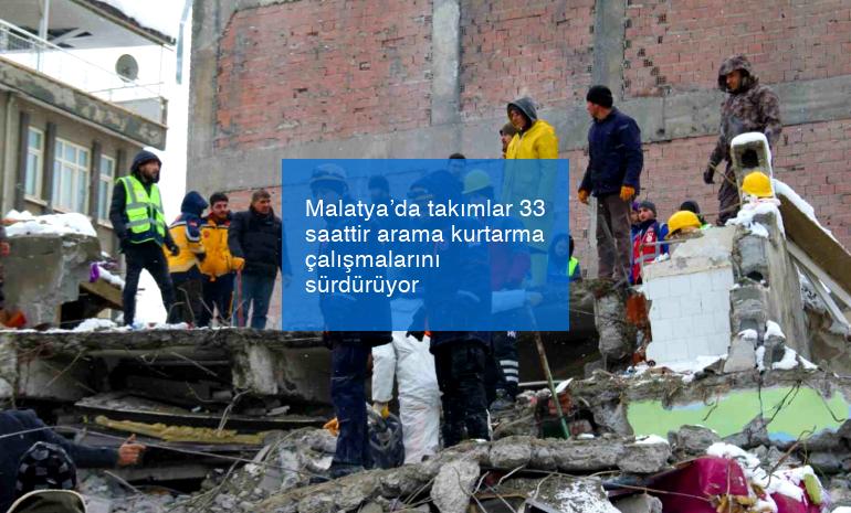 Malatya’da takımlar 33 saattir arama kurtarma çalışmalarını sürdürüyor