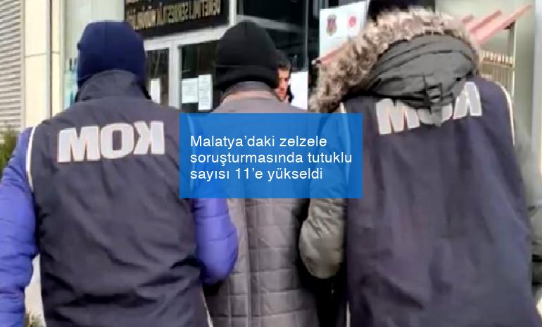 Malatya’daki zelzele soruşturmasında tutuklu sayısı 11’e yükseldi