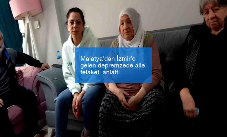Malatya’dan İzmir’e gelen depremzede aile, felaketi anlattı