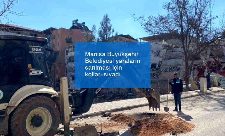 Manisa Büyükşehir Belediyesi yaraların sarılması için kolları sıvadı