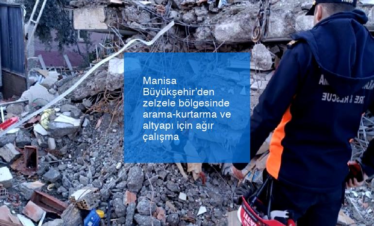 Manisa Büyükşehir’den zelzele bölgesinde arama-kurtarma ve altyapı için ağır çalışma