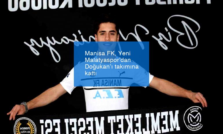 Manisa FK, Yeni Malatyaspor’dan Doğukan’ı takımına kattı