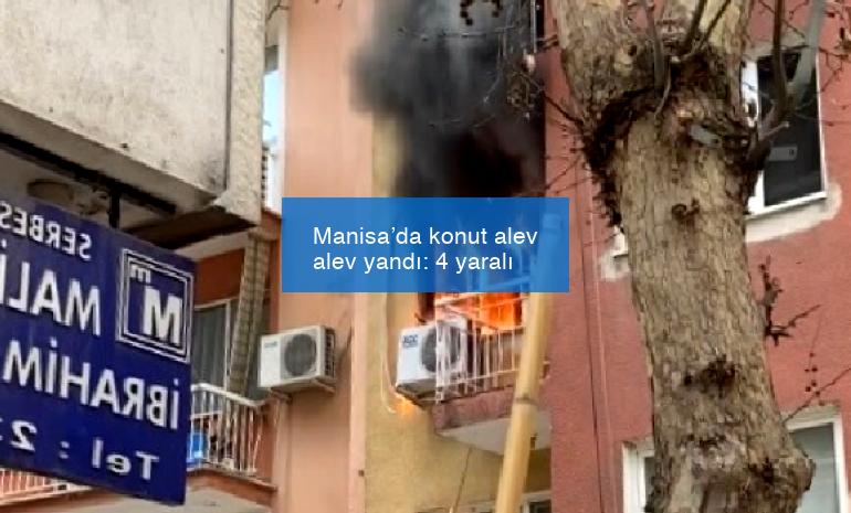 Manisa’da konut alev alev yandı: 4 yaralı