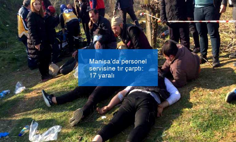 Manisa’da personel servisine tır çarptı: 17 yaralı