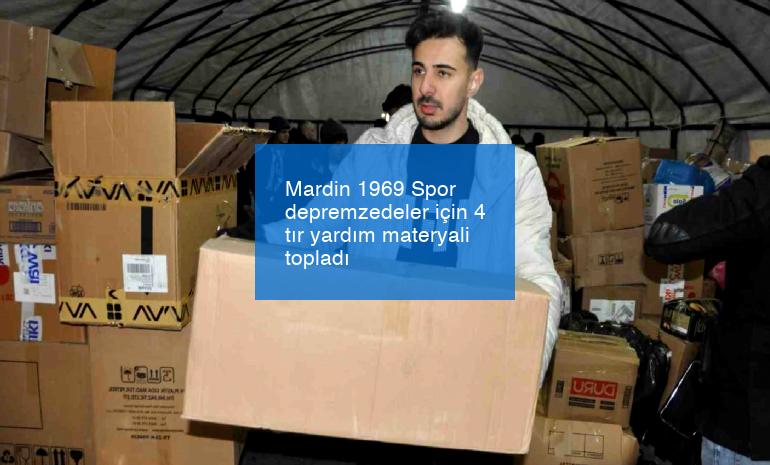 Mardin 1969 Spor depremzedeler için 4 tır yardım materyali topladı