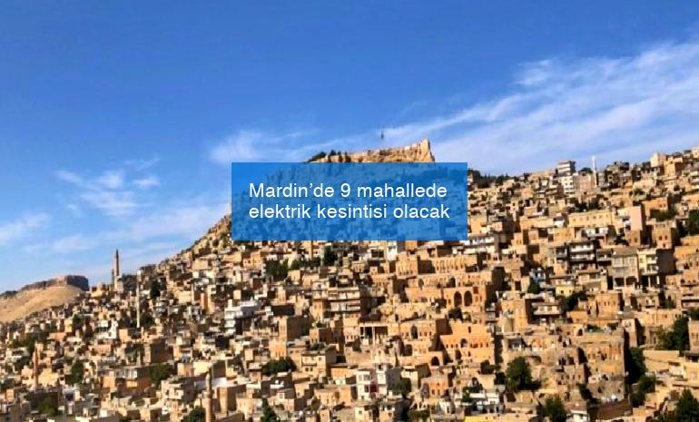Mardin’de 9 mahallede elektrik kesintisi olacak