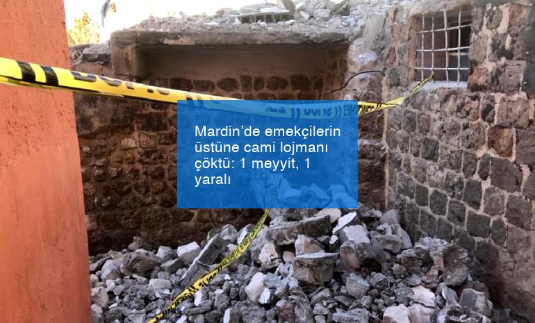 Mardin’de emekçilerin üstüne cami lojmanı çöktü: 1 meyyit, 1 yaralı