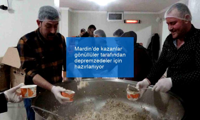 Mardin’de kazanlar gönüllüler tarafından depremzedeler için hazırlanıyor