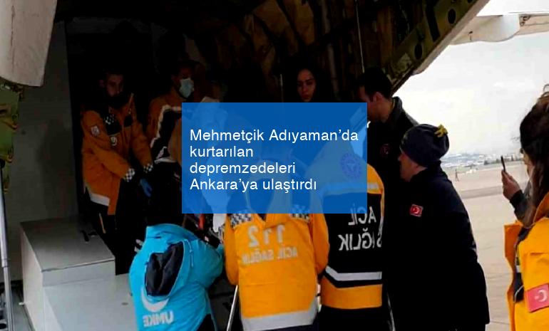 Mehmetçik Adıyaman’da kurtarılan depremzedeleri Ankara’ya ulaştırdı