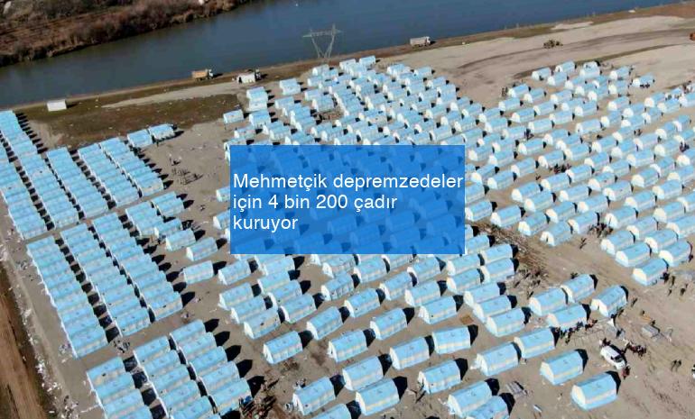 Mehmetçik depremzedeler için 4 bin 200 çadır kuruyor