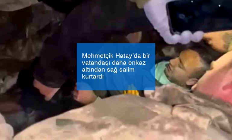 Mehmetçik Hatay’da bir vatandaşı daha enkaz altından sağ salim kurtardı