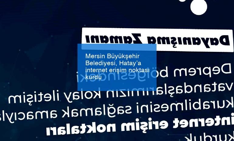 Mersin Büyükşehir Belediyesi, Hatay’a internet erişim noktası kurdu