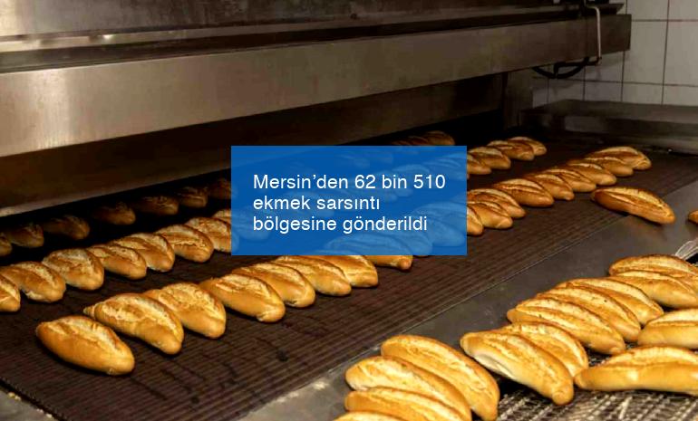 Mersin’den 62 bin 510 ekmek sarsıntı bölgesine gönderildi