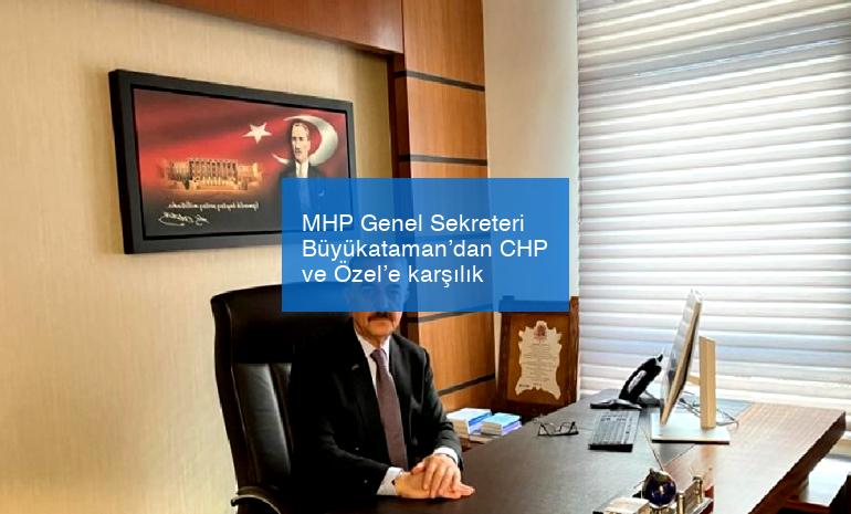 MHP Genel Sekreteri Büyükataman’dan CHP ve Özel’e karşılık