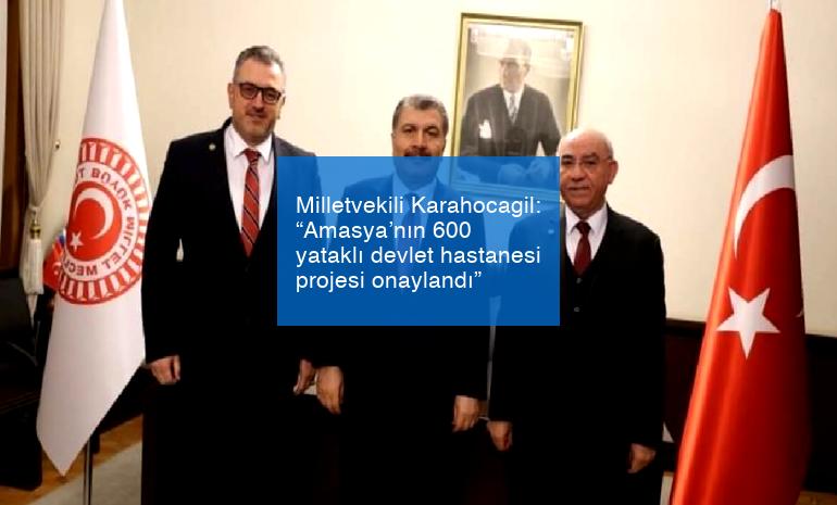 Milletvekili Karahocagil: “Amasya’nın 600 yataklı devlet hastanesi projesi onaylandı”