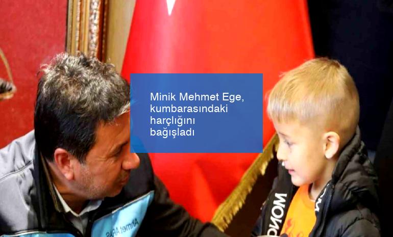 Minik Mehmet Ege, kumbarasındaki harçlığını bağışladı