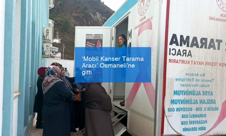 ‘Mobil Kanser Tarama Aracı’ Osmaneli’ne gitti