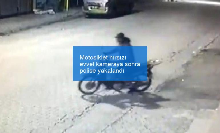 Motosiklet hırsızı evvel kameraya sonra polise yakalandı