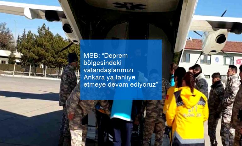 MSB: “Deprem bölgesindeki vatandaşlarımızı Ankara’ya tahliye etmeye devam ediyoruz”