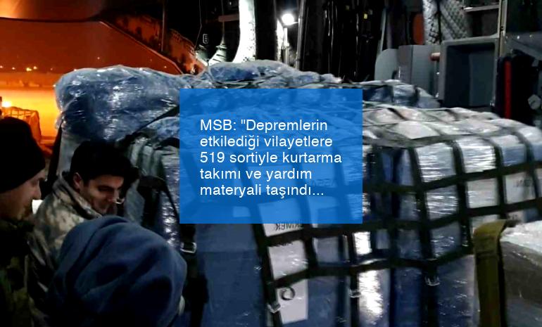 MSB: “Depremlerin etkilediği vilayetlere 519 sortiyle kurtarma takımı ve yardım materyali taşındı”