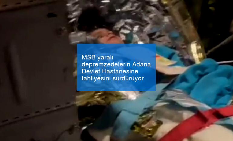 MSB yaralı depremzedelerin Adana Devlet Hastanesine tahliyesini sürdürüyor