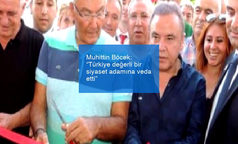 Muhittin Böcek: “Türkiye değerli bir siyaset adamına veda etti”
