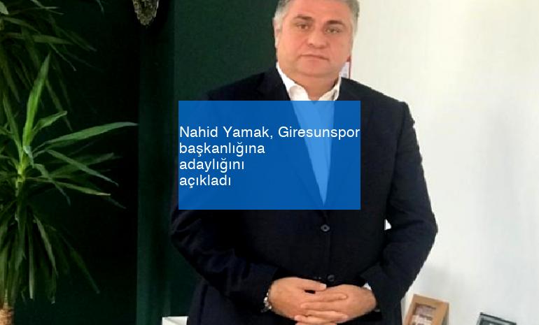 Nahid Yamak, Giresunspor başkanlığına adaylığını açıkladı