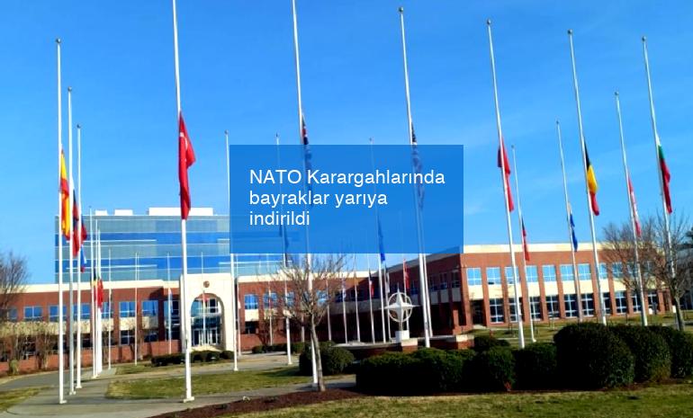NATO Karargahlarında bayraklar yarıya indirildi