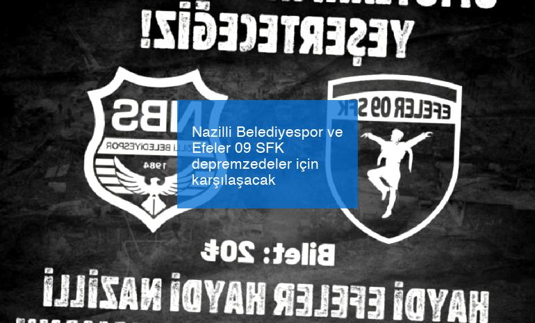 Nazilli Belediyespor ve Efeler 09 SFK depremzedeler için karşılaşacak