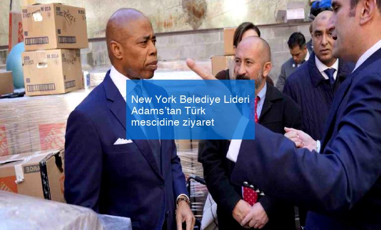 New York Belediye Lideri Adams’tan Türk mescidine ziyaret