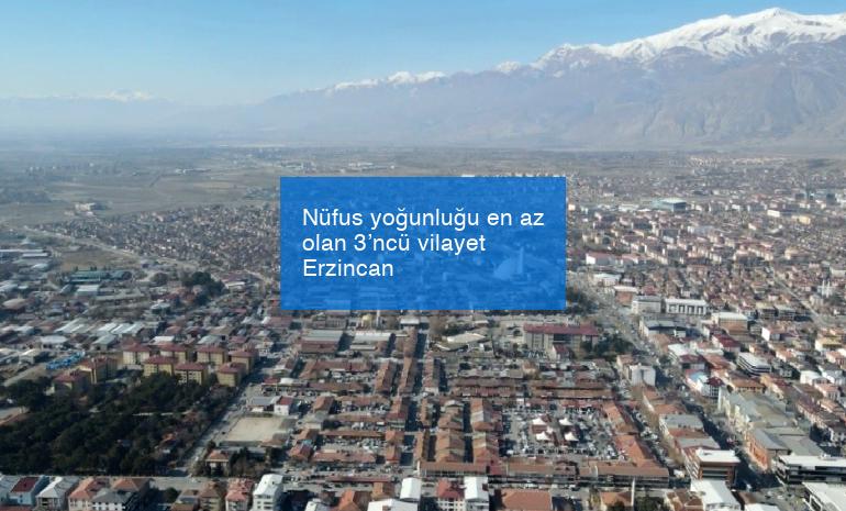 Nüfus yoğunluğu en az olan 3’ncü vilayet Erzincan