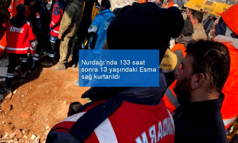 Nurdağı’nda 133 saat sonra 13 yaşındaki Esma sağ kurtarıldı