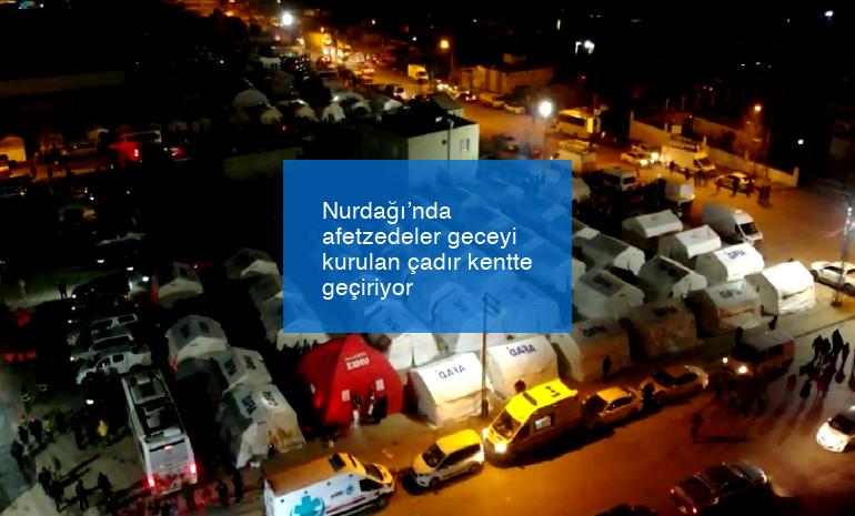 Nurdağı’nda afetzedeler geceyi kurulan çadır kentte geçiriyor