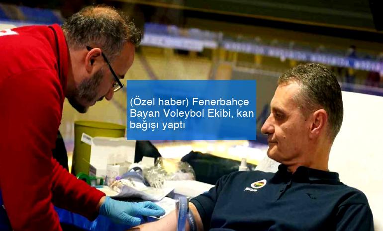(Özel haber) Fenerbahçe Bayan Voleybol Ekibi, kan bağışı yaptı