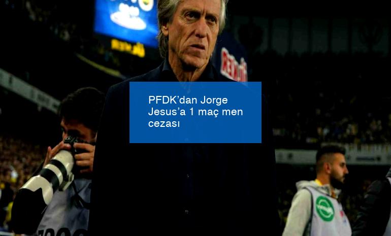 PFDK’dan Jorge Jesus’a 1 maç men cezası