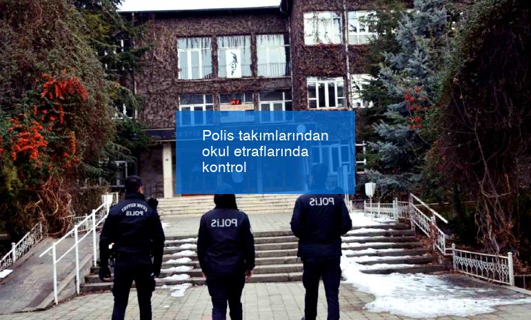 Polis takımlarından okul etraflarında kontrol