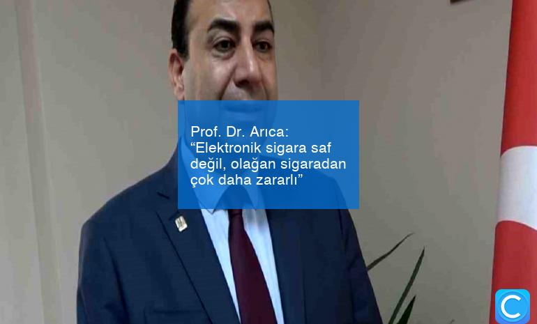 Prof. Dr. Arıca: “Elektronik sigara saf değil, olağan sigaradan çok daha zararlı”