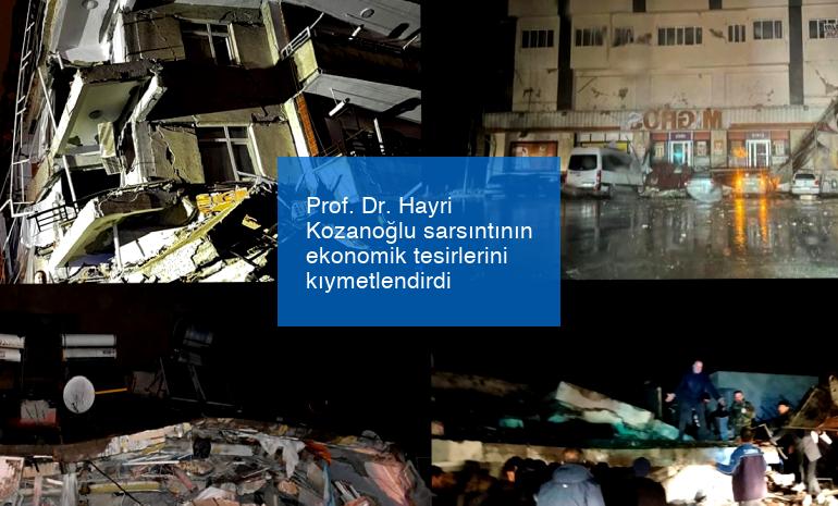 Prof. Dr. Hayri Kozanoğlu sarsıntının ekonomik tesirlerini kıymetlendirdi