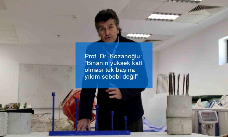 Prof. Dr. Kozanoğlu: “Binanın yüksek katlı olması tek başına yıkım sebebi değil”