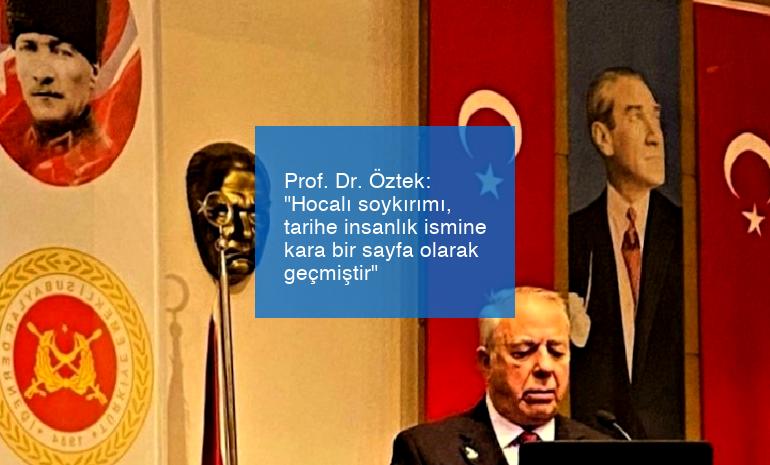Prof. Dr. Öztek: “Hocalı soykırımı, tarihe insanlık ismine kara bir sayfa olarak geçmiştir”