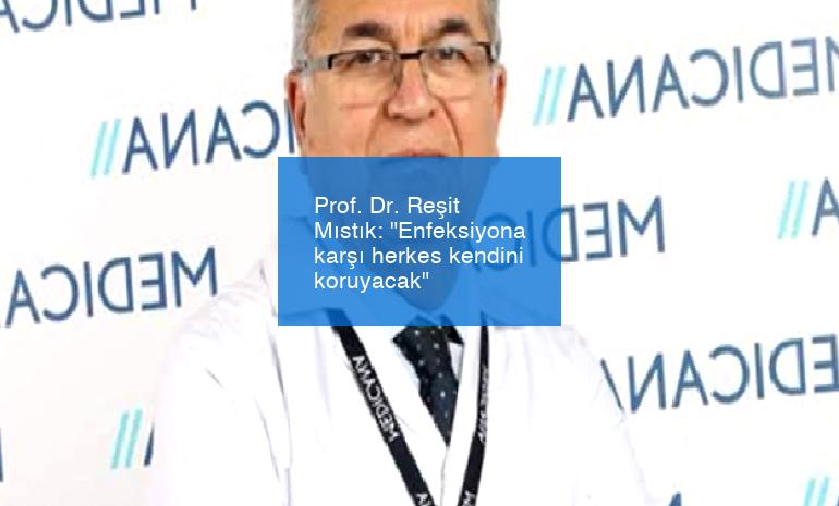 Prof. Dr. Reşit Mıstık: “Enfeksiyona karşı herkes kendini koruyacak”