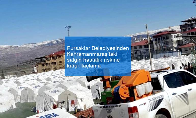 Pursaklar Belediyesinden Kahramanmaraş’taki salgın hastalık riskine karşı ilaçlama