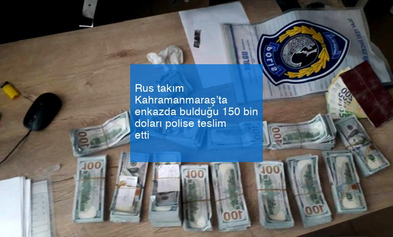 Rus takım Kahramanmaraş’ta enkazda bulduğu 150 bin doları polise teslim etti