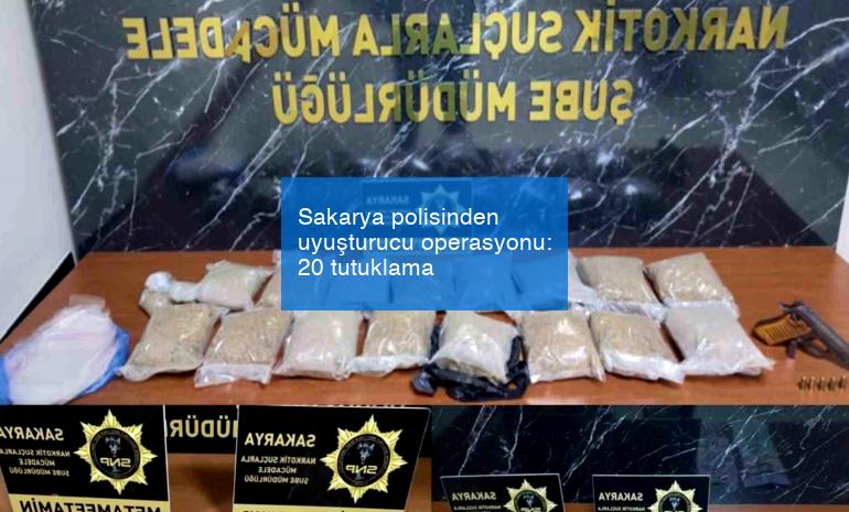 Sakarya polisinden uyuşturucu operasyonu: 20 tutuklama